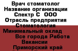 Врач-стоматолог › Название организации ­ Спектр-С, ООО › Отрасль предприятия ­ Стоматология › Минимальный оклад ­ 50 000 - Все города Работа » Вакансии   . Приморский край,Спасск-Дальний г.